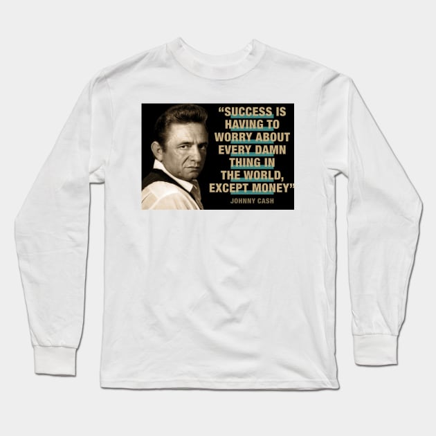 Johnny Cash Quotes - "Success Is Having To Worry About Every Damn Thing In The World Except Money" Long Sleeve T-Shirt by PLAYDIGITAL2020